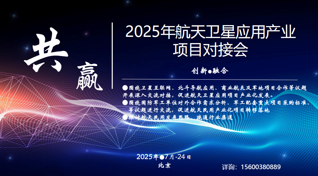 【军民两用】2025航天卫星应用产业项目对 接交流会于 7月24-25日 在北京召开